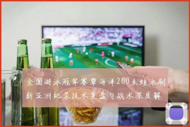 全国游泳冠军赛覃海洋200米蛙泳刷新亚洲纪录技术复盘与战术深度解析